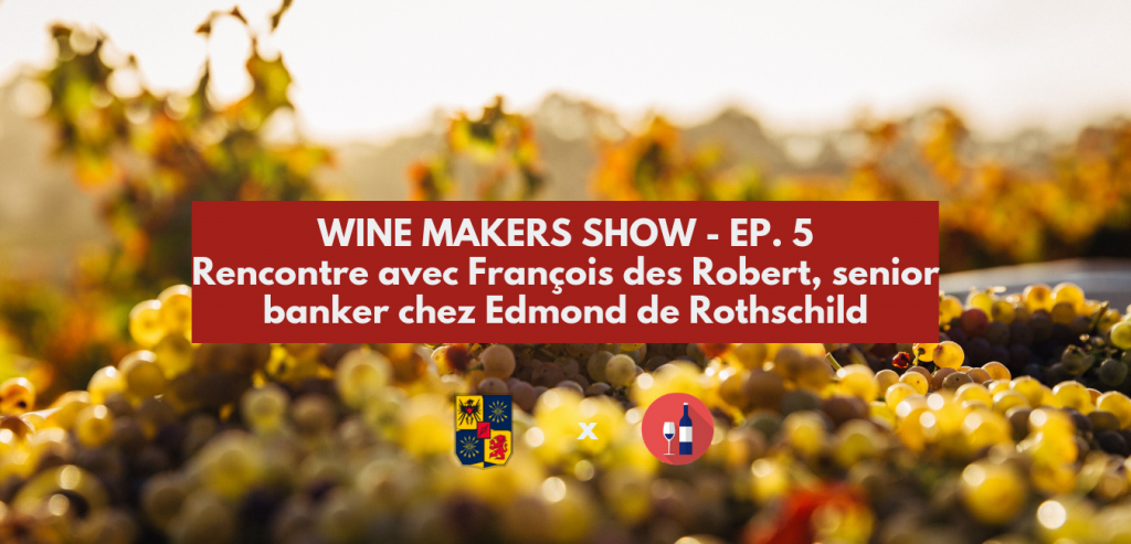 François des Robert - Edmond de Rothschild - Wine Makers Show, Episode 5