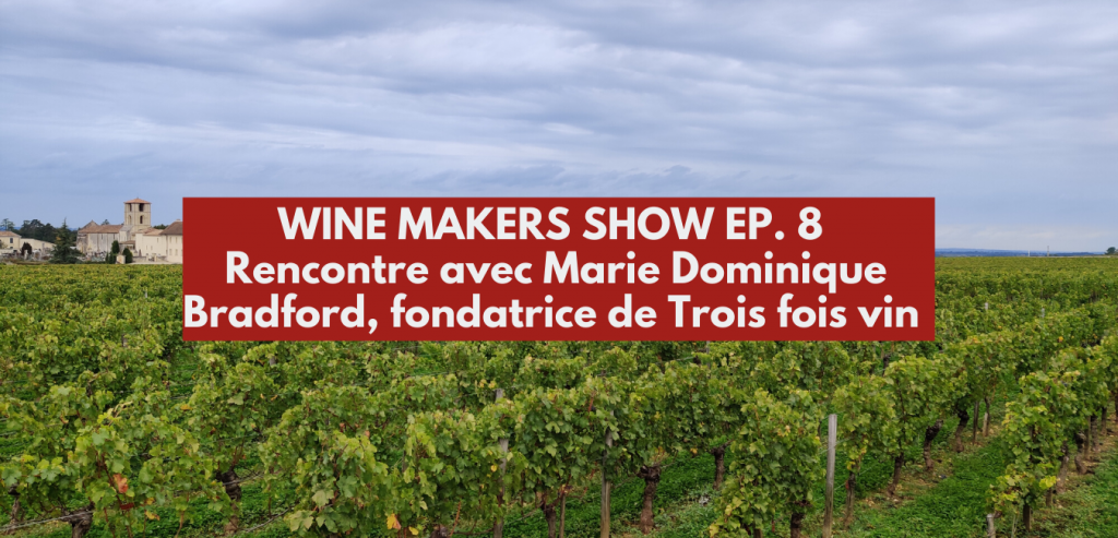 Wine Makers Show - Rencontre avec Marie Dominique Bradford, fondatrice de Trois fois vin