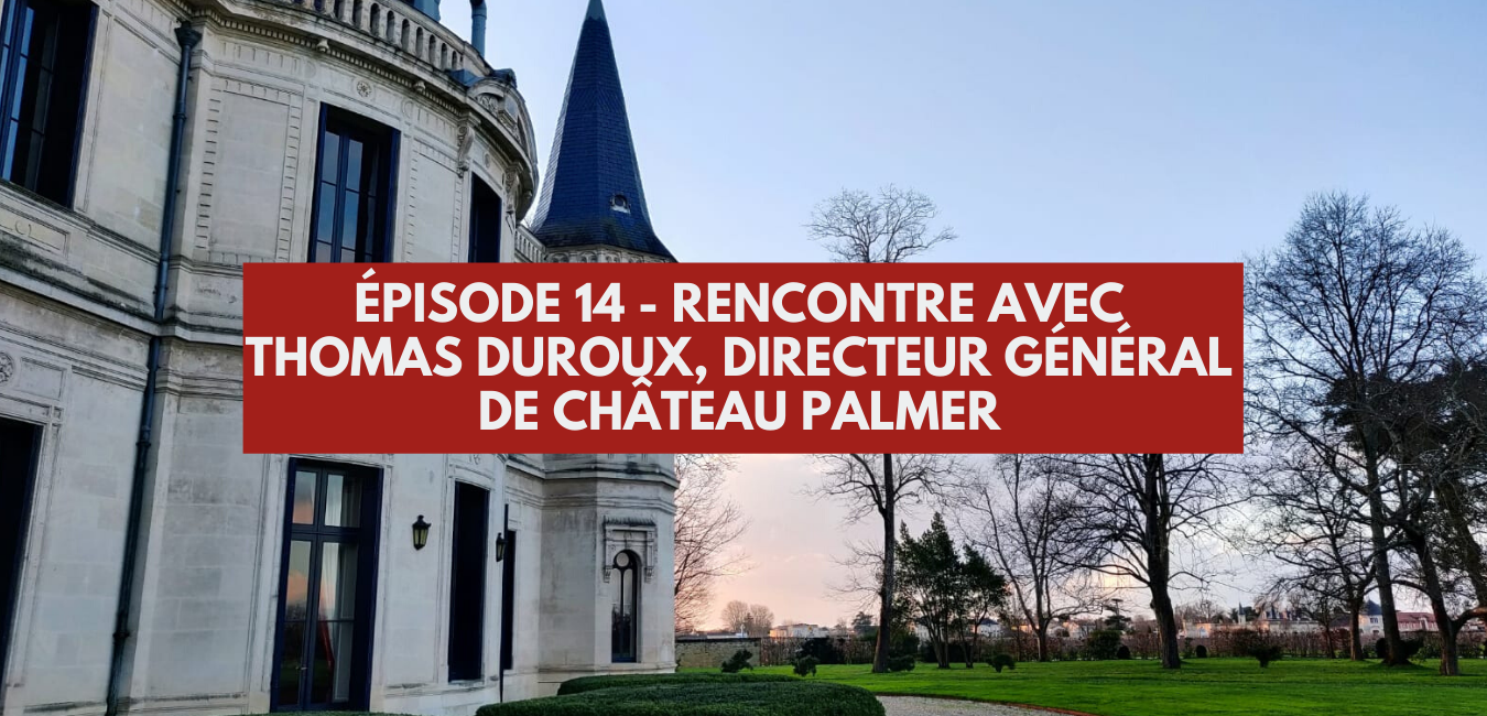 You are currently viewing Épisode 14 : Rencontre avec Thomas Duroux, directeur général de château Palmer