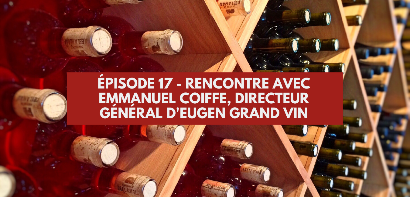 You are currently viewing Épisode 17 – Rencontre avec Emmanuel Coiffe, directeur général de Eugen Grand Vin