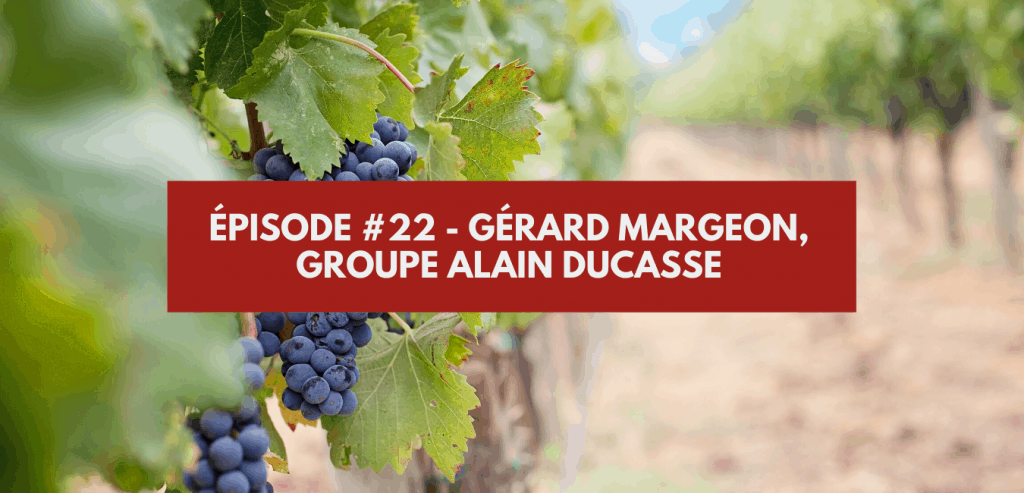 Épisode #22 - Gérard Margeon, Groupe Alain Ducasse