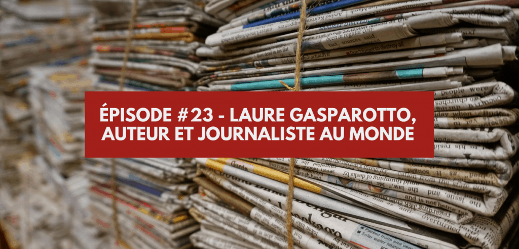 Épisode #23 - Laure Gasparotto, auteur et journaliste au Monde