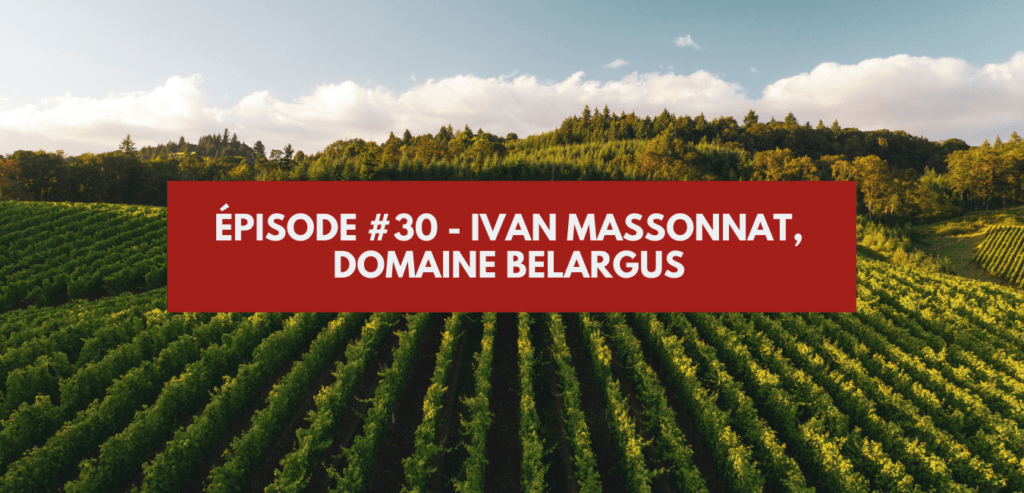 Épisode #30 - Ivan Massonnat, Domaine Belargus