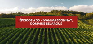 Lire la suite à propos de l’article Épisode #30 – Ivan Massonnat, Domaine Belargus
