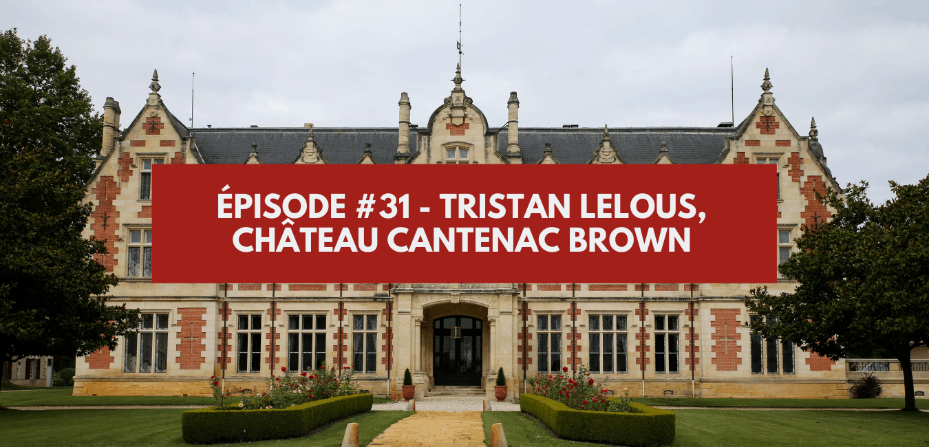 You are currently viewing Épisode #31 – Tristan Lelous, château Cantenac Brown