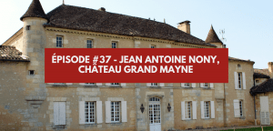 Lire la suite à propos de l’article Épisode #37 – Jean-Antoine Nony, Château Grand Mayne à Saint Emilion