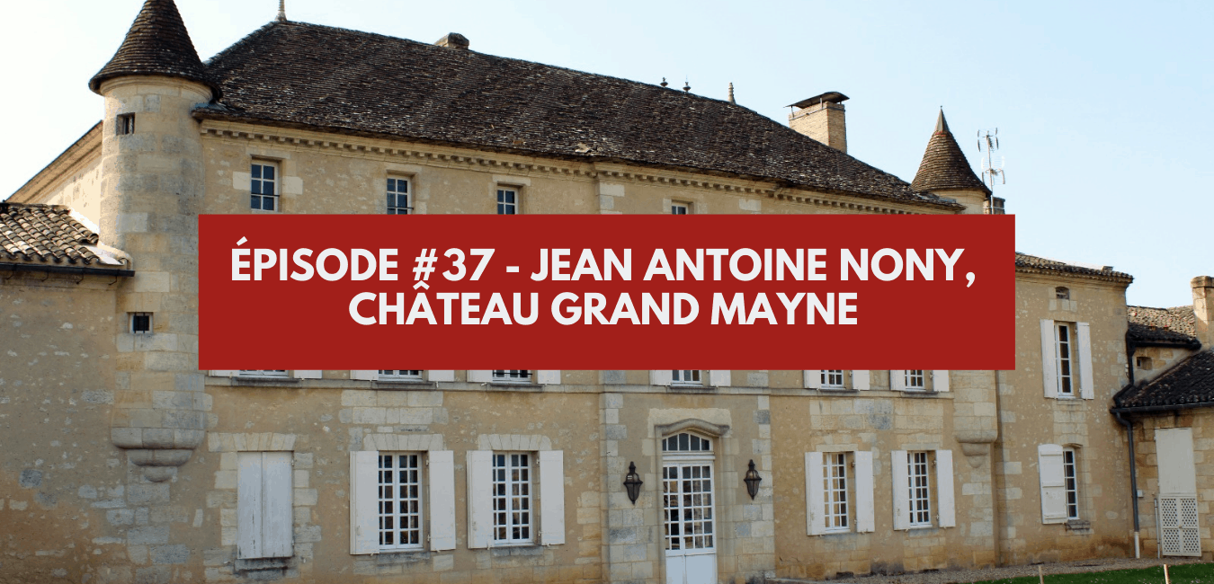 You are currently viewing Épisode #37 – Jean-Antoine Nony, Château Grand Mayne à Saint Emilion