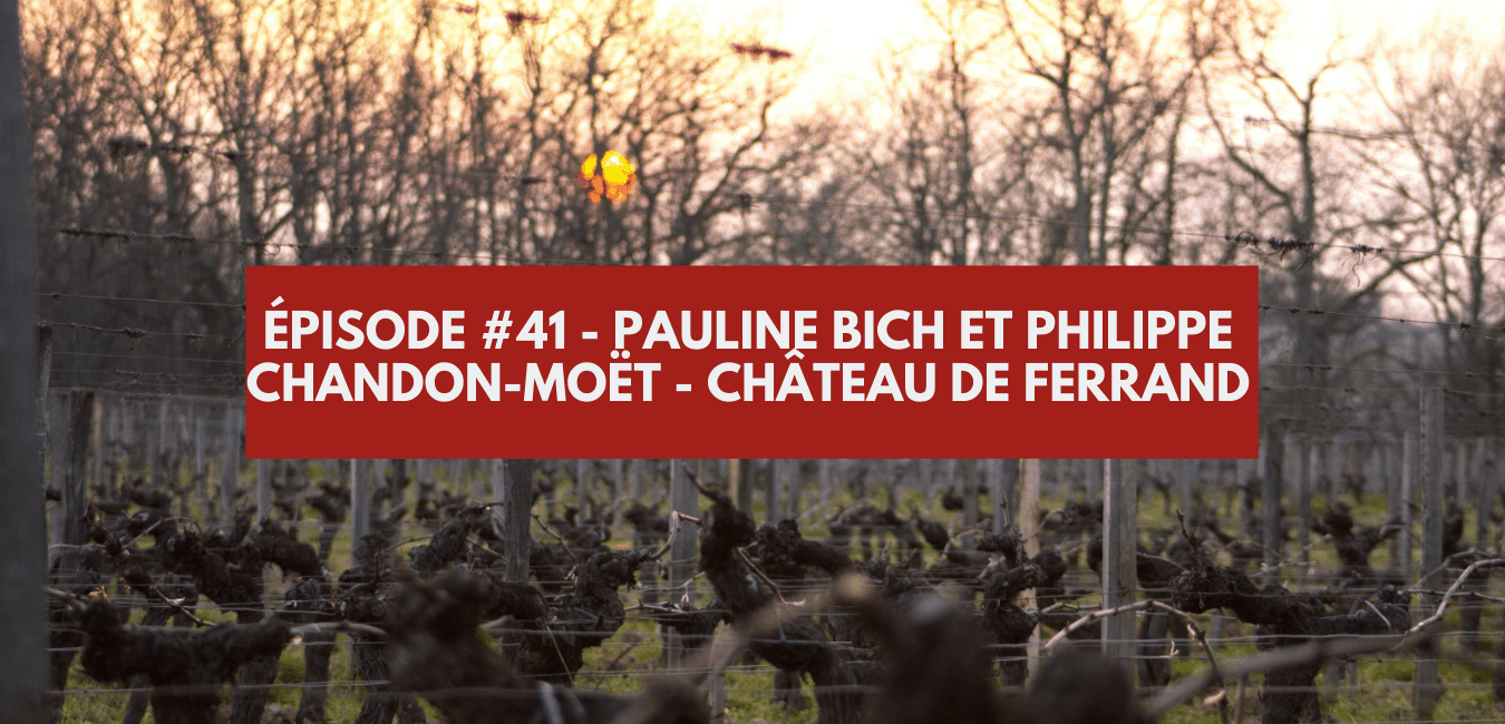 You are currently viewing Épisode #41 – Pauline Bich et Philippe Chandon Moet, Château de Ferrand à Saint Emilion