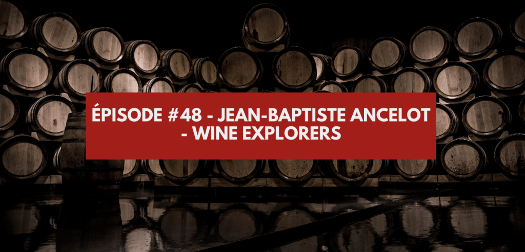 Épisode #48 - Jean-Baptiste Ancelot - Wine Explorers