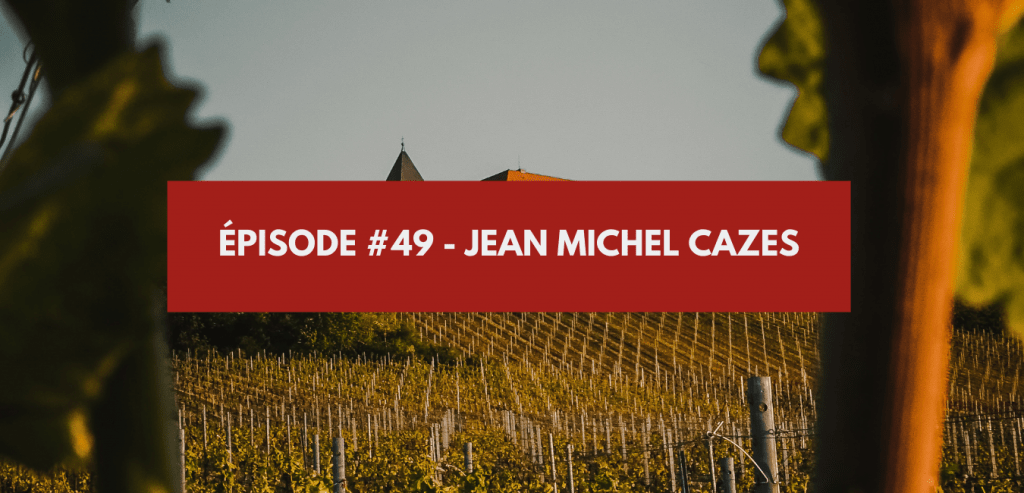 Épisode #49 - Jean Michel Cazes