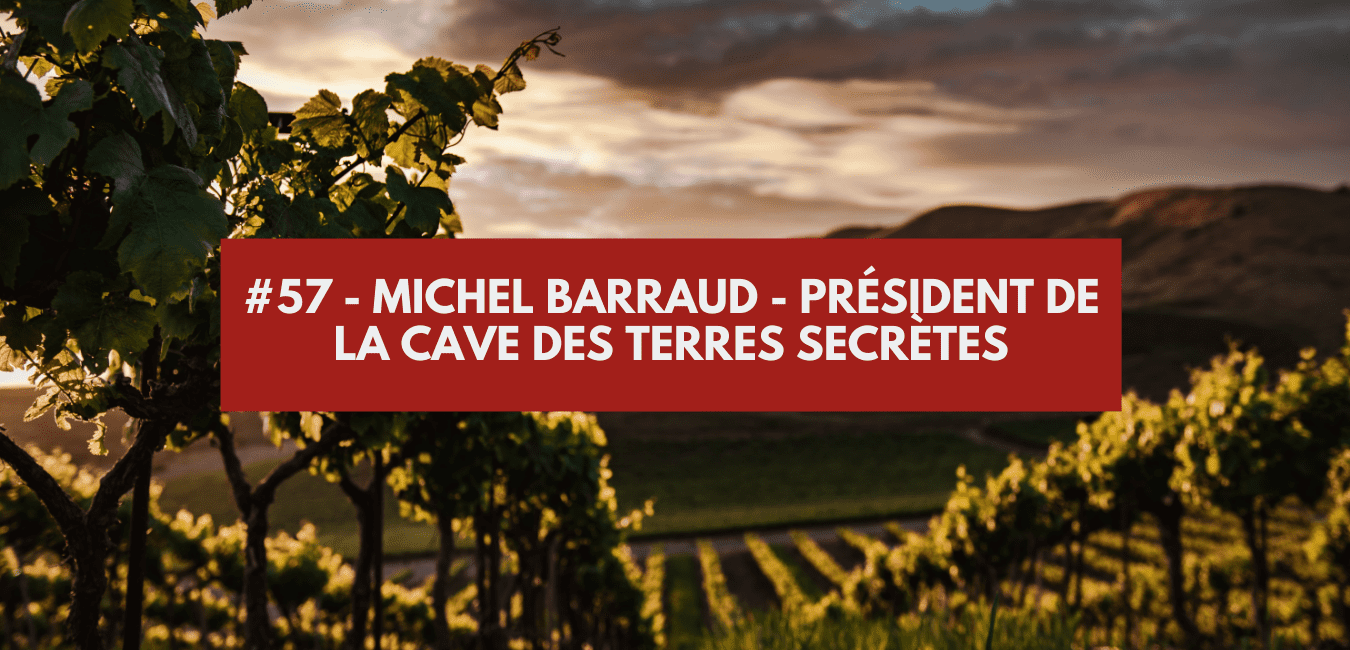 You are currently viewing #57 – Michel Barraud – Président de la cave des Terres Secrètes