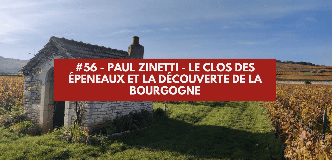 You are currently viewing #56 – Paul Zinetti – le Clos des Épeneaux et la découverte de la Bourgogne