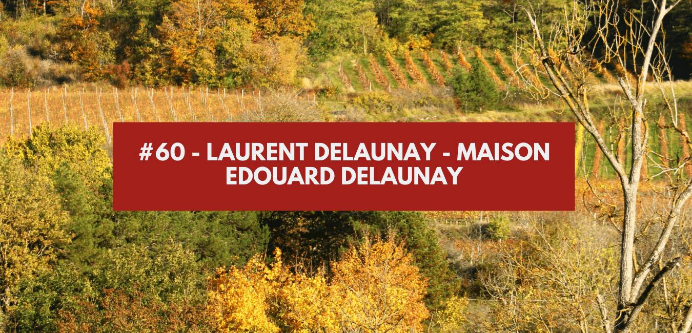 You are currently viewing #60 – Laurent Delaunay – Maison Edouard Delaunay