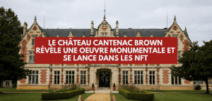 Lire la suite à propos de l’article Le Château Cantenac Brown révèle une oeuvre monumentale et se lance dans les NFT