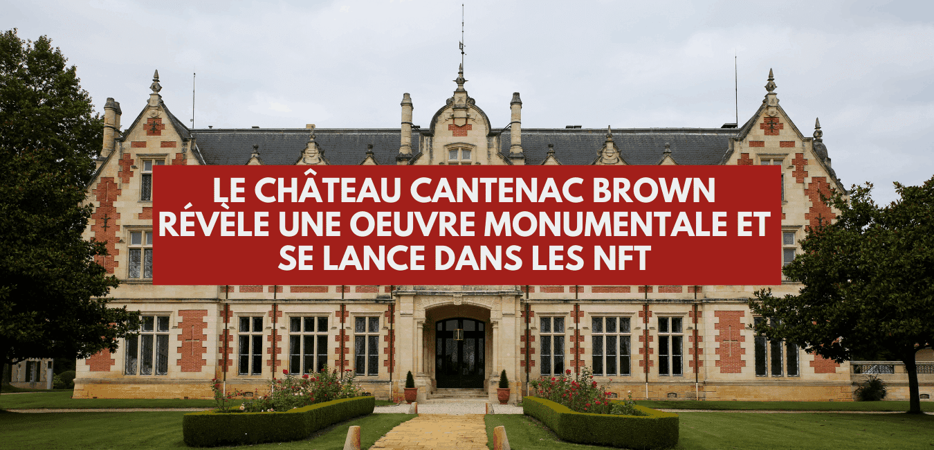 You are currently viewing Le Château Cantenac Brown révèle une oeuvre monumentale et se lance dans les NFT